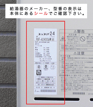 給湯器のメーカー、型番の表示は本体にあるシールでご確認下さい。